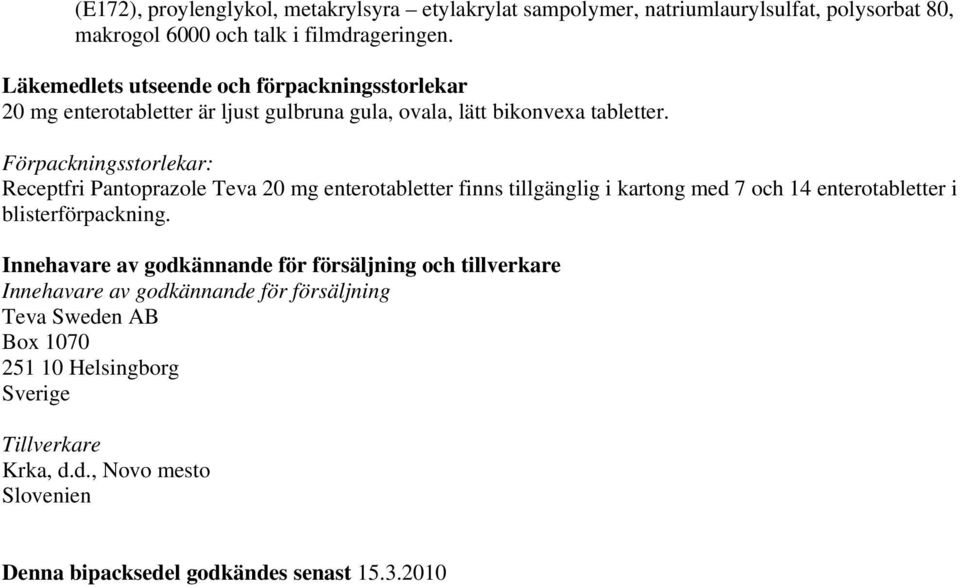 Förpackningsstorlekar: Receptfri Pantoprazole Teva 20 mg enterotabletter finns tillgänglig i kartong med 7 och 14 enterotabletter i blisterförpackning.