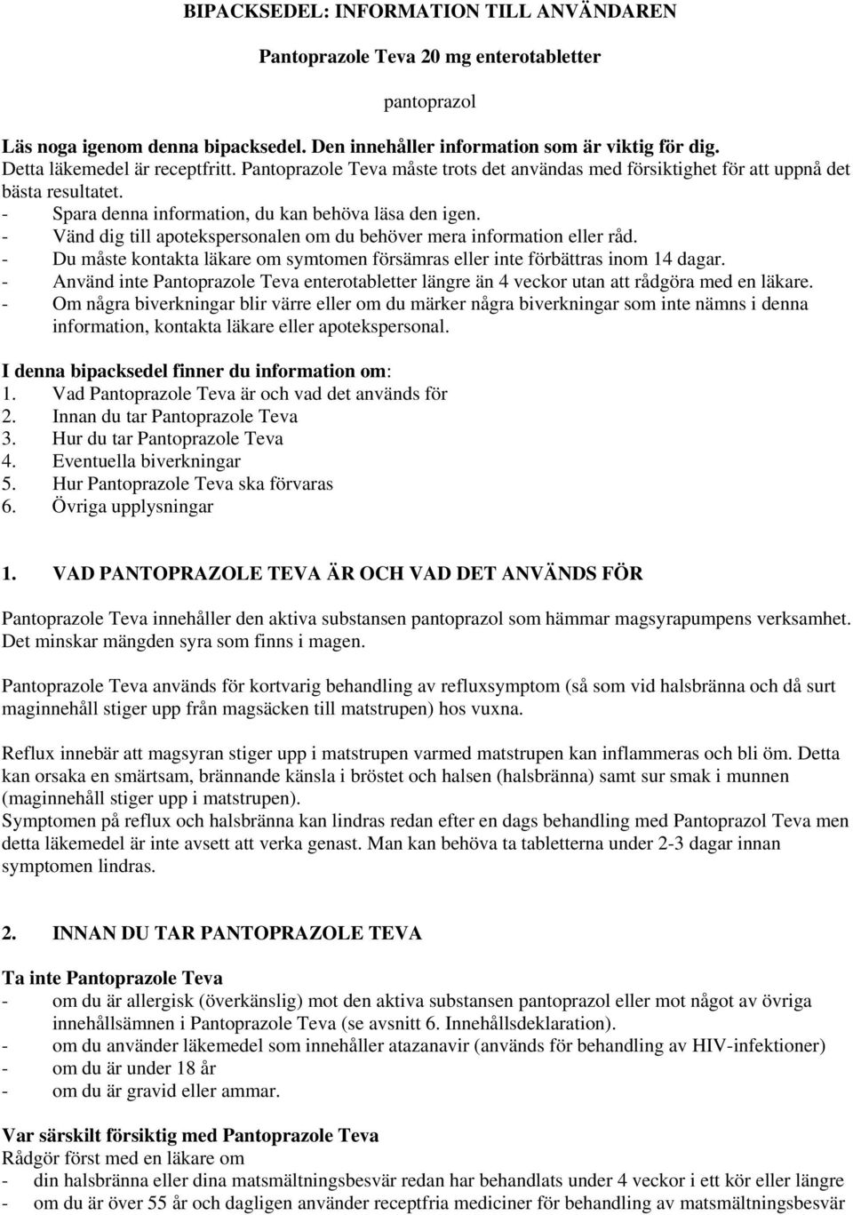 - Vänd dig till apotekspersonalen om du behöver mera information eller råd. - Du måste kontakta läkare om symtomen försämras eller inte förbättras inom 14 dagar.