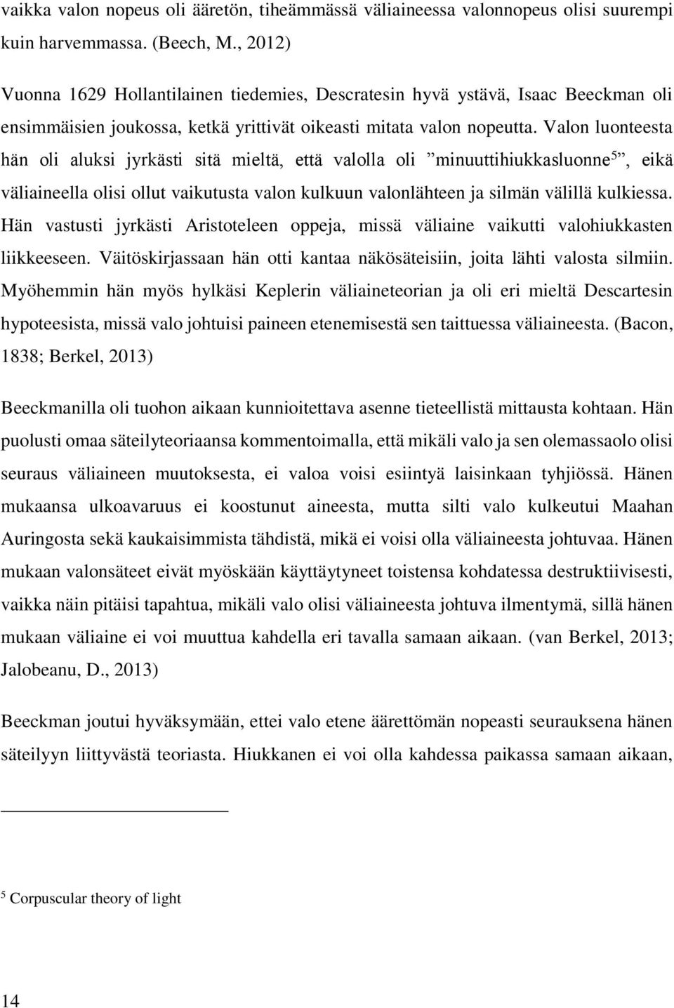 Valon luonteesta hän oli aluksi jyrkästi sitä mieltä, että valolla oli minuuttihiukkasluonne 5, eikä väliaineella olisi ollut vaikutusta valon kulkuun valonlähteen ja silmän välillä kulkiessa.