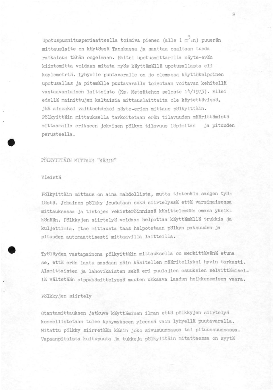 LYhyelle puutavaralle on jo olemassa käyttökelpoinen upotusallas ja pitemälle puutavaralle toivotaan voitavan kehitellä vastaavanlainen laitteisto (Ks. Metsätehon seloste 141973).