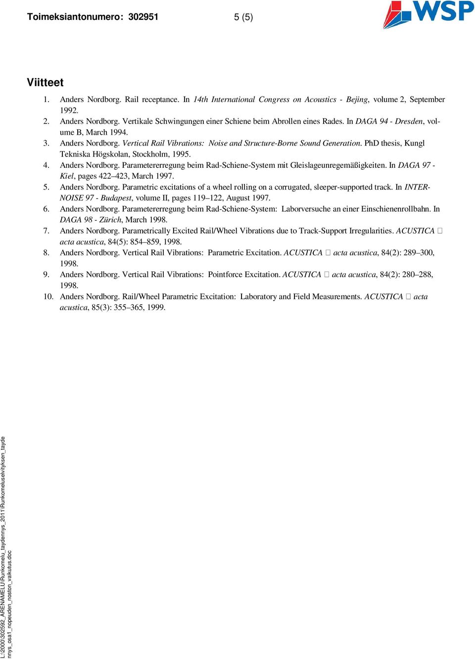 Anders Nordborg. Parametererregung beim Rad-Schiene-System mit Gleislageunregemäßigkeiten. In DAGA 97 - Kiel, pages 422 423, March 1997. 5. Anders Nordborg.