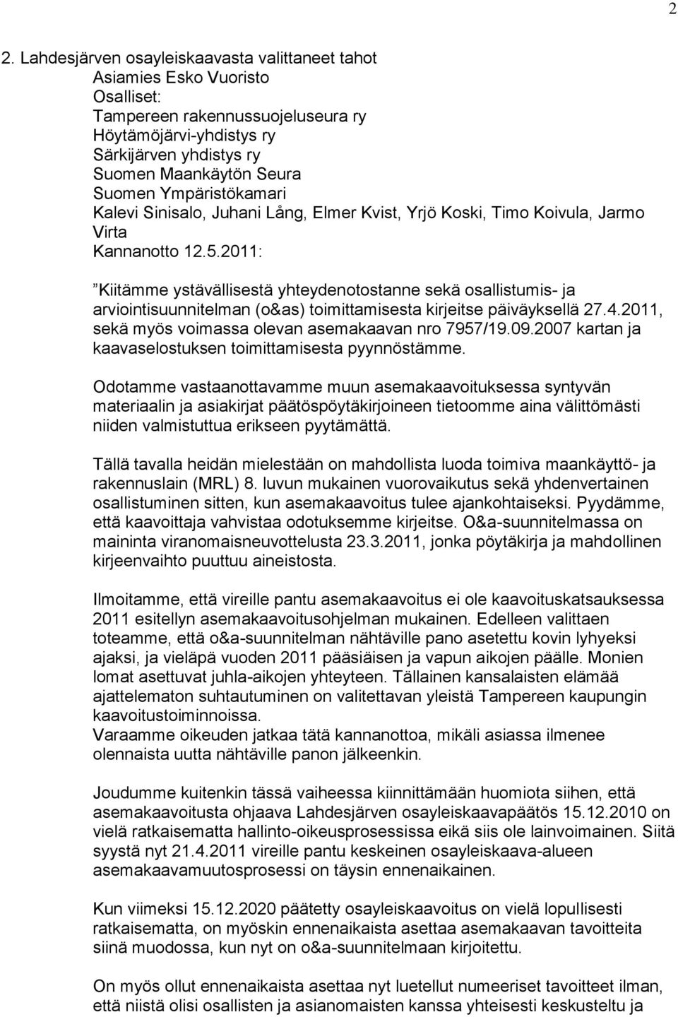 2011: Kiitämme ystävällisestä yhteydenotostanne sekä osallistumis- ja arviointisuunnitelman (o&as) toimittamisesta kirjeitse päiväyksellä 27.4.2011, sekä myös voimassa olevan asemakaavan nro 7957/19.