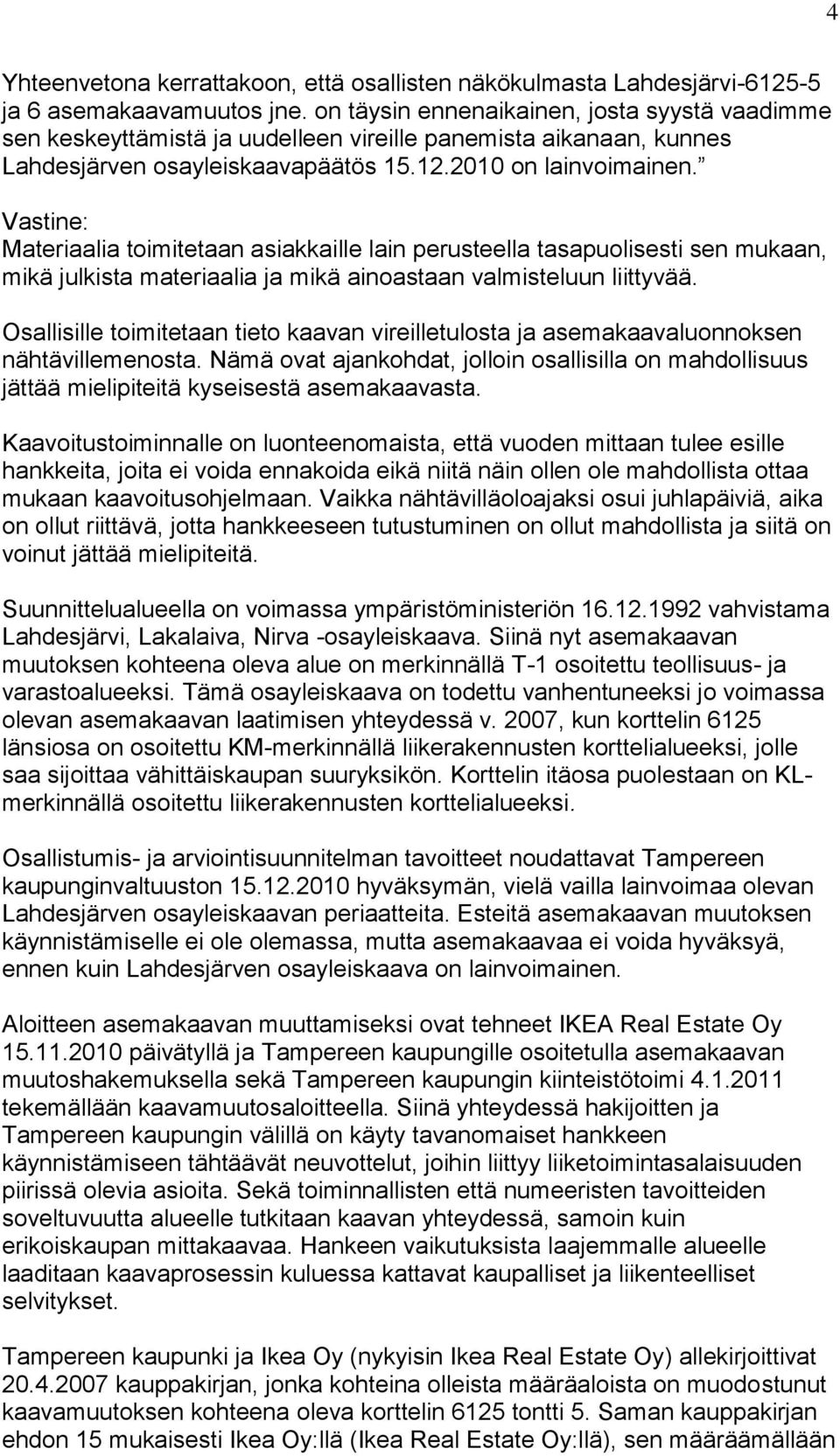 Vastine: Materiaalia toimitetaan asiakkaille lain perusteella tasapuolisesti sen mukaan, mikä julkista materiaalia ja mikä ainoastaan valmisteluun liittyvää.