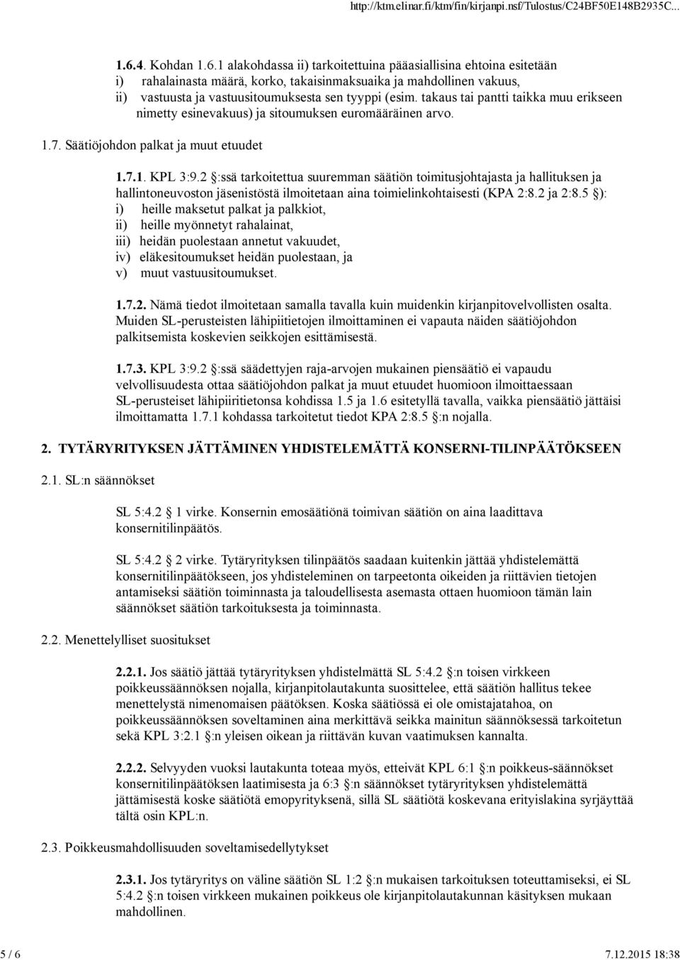 2 :ssä tarkoitettua suuremman säätiön toimitusjohtajasta ja hallituksen ja hallintoneuvoston jäsenistöstä ilmoitetaan aina toimielinkohtaisesti (KPA 2:8.2 ja 2:8.