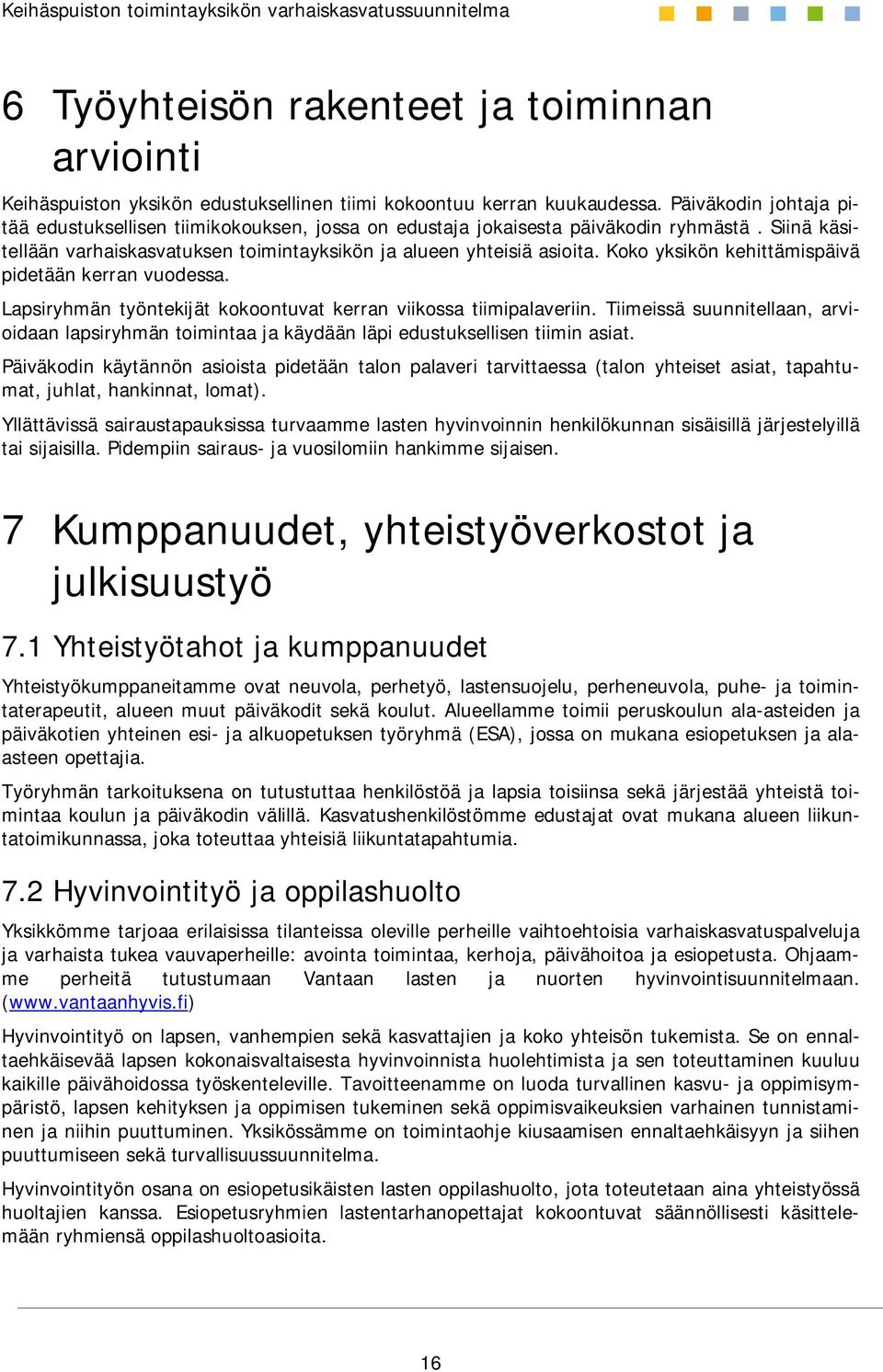 Koko yksikön kehittämispäivä pidetään kerran vuodessa. Lapsiryhmän työntekijät kokoontuvat kerran viikossa tiimipalaveriin.