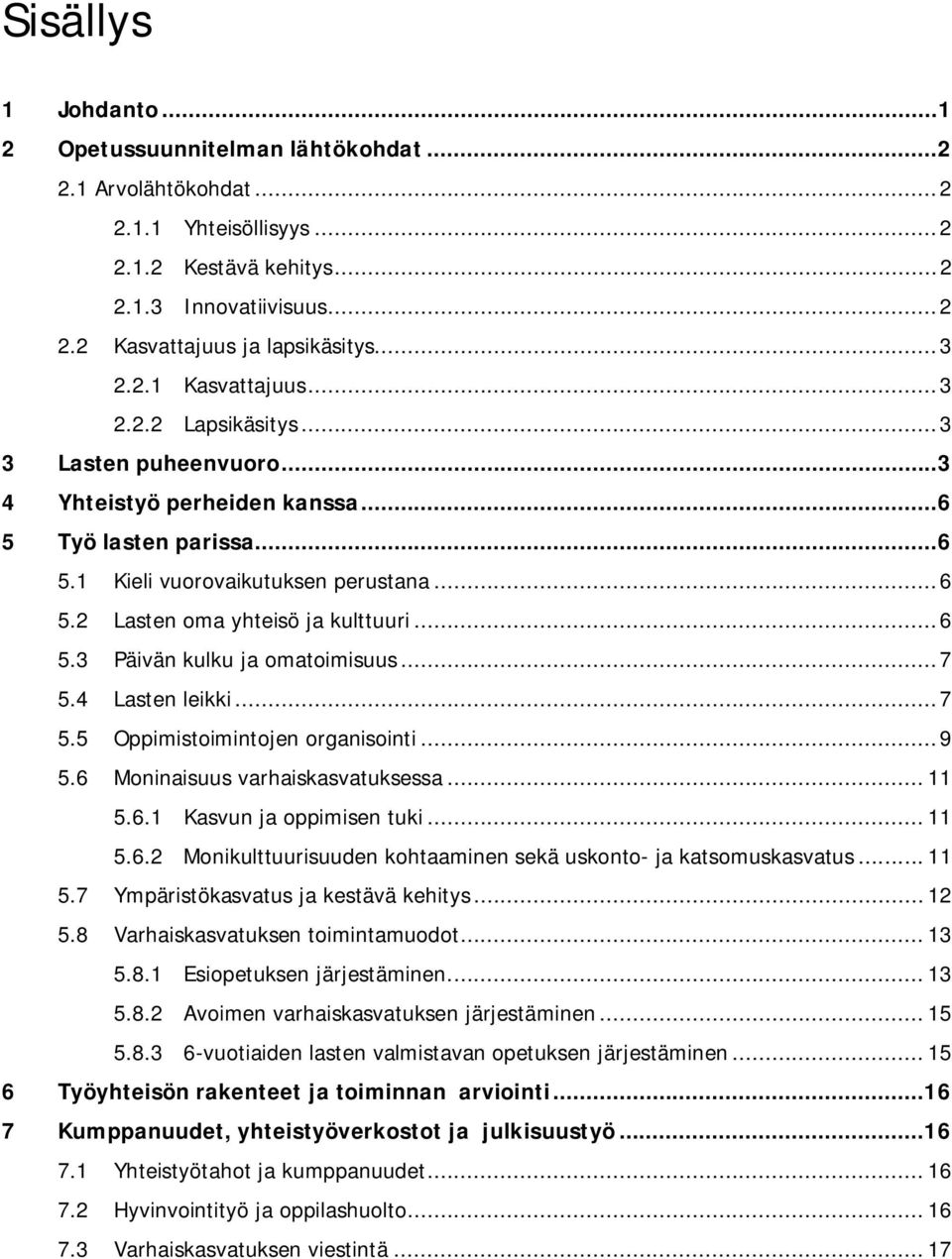 .. 6 5.3 Päivän kulku ja omatoimisuus... 7 5.4 Lasten leikki... 7 5.5 Oppimistoimintojen organisointi... 9 5.6 Moninaisuus varhaiskasvatuksessa... 11 5.6.1 Kasvun ja oppimisen tuki... 11 5.6.2 Monikulttuurisuuden kohtaaminen sekä uskonto- ja katsomuskasvatus.