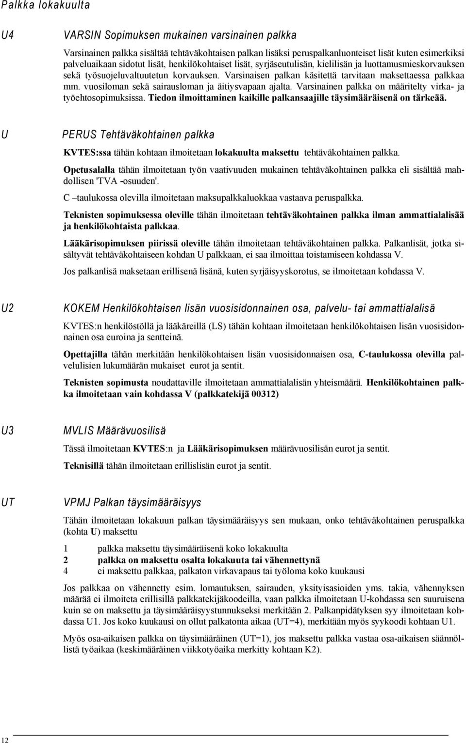 vuosiloman sekä sairausloman ja äitiysvapaan ajalta. Varsinainen palkka on määritelty virka- ja työehtosopimuksissa. Tiedon ilmoittaminen kaikille palkansaajille täysimääräisenä on tärkeää.