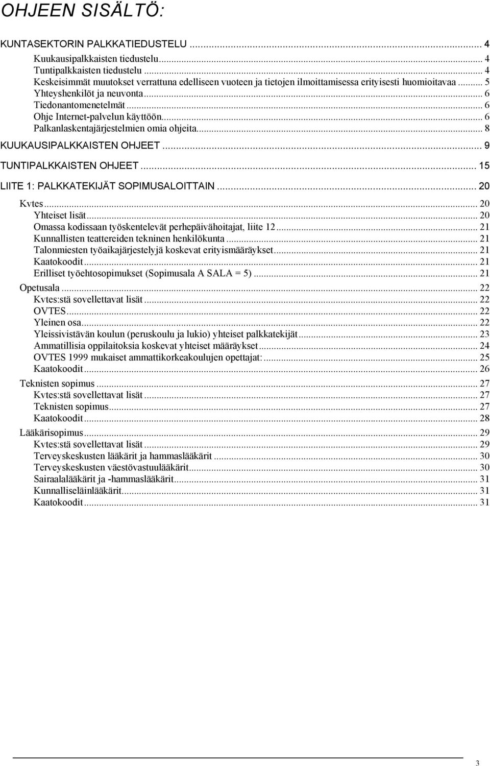 .. 6 Ohje Internet-palvelun käyttöön... 6 Palkanlaskentajärjestelmien omia ohjeita... 8 KUUKAUSIPALKKAISTEN OHJEET... 9 TUNTIPALKKAISTEN OHJEET... 15 LIITE 1: PALKKATEKIJÄT SOPIMUSALOITTAIN... 20 Kvtes.