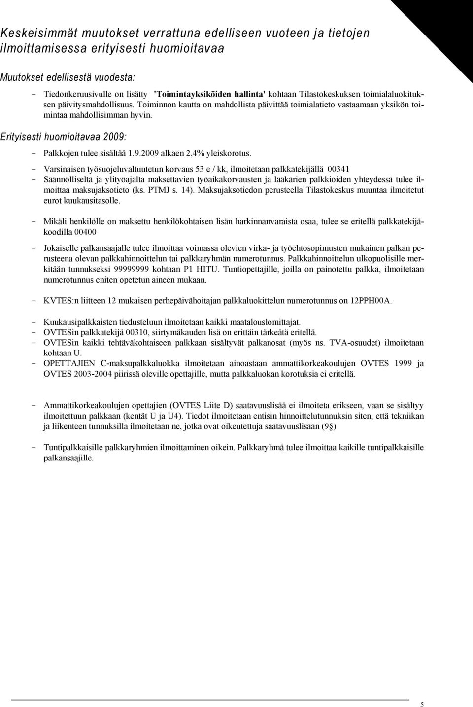 Erityisesti huomioitavaa 2009: Palkkojen tulee sisältää 1.9.2009 alkaen 2,4% yleiskorotus.