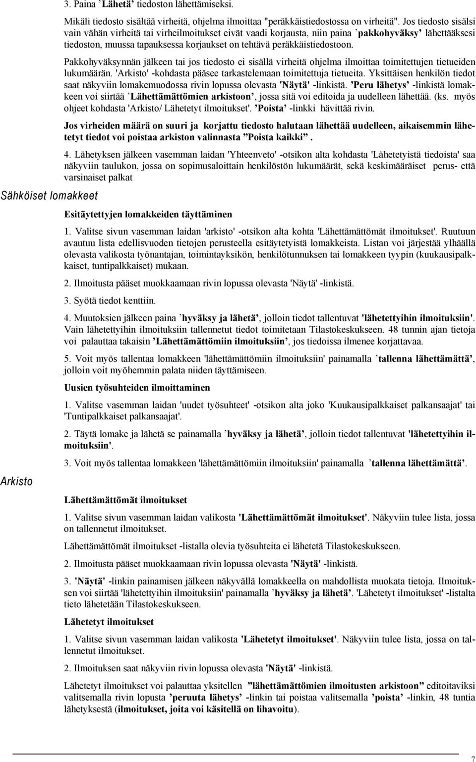 Pakkohyväksynnän jälkeen tai jos tiedosto ei sisällä virheitä ohjelma ilmoittaa toimitettujen tietueiden lukumäärän. 'Arkisto' -kohdasta pääsee tarkastelemaan toimitettuja tietueita.