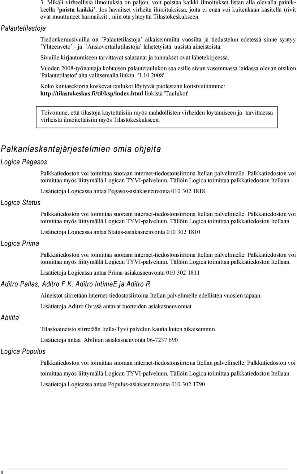 Tiedonkeruusivuilla on Palautetilastoja aikaisemmilta vuosilta ja tiedustelun edetessä sinne syntyy Yhteenveto - ja Ansiovertailutilastoja lähetetyistä uusista aineistoista.