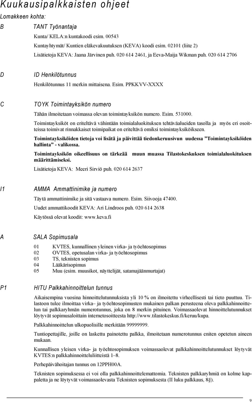 PPKKVV-XXXX C TOYK Toimintayksikön numero Tähän ilmoitetaan voimassa olevan toimintayksikön numero. Esim. 531000.