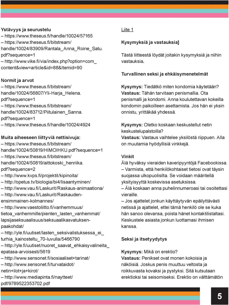 fi/handle/1002/92 Muita aiheeseen liittyviä nettisivuja: handle/1002/0819/himoihku. handle/1002/0819/aittokoski_henriika. pdf?sequence=2 http://www.kvps.fi/projektit/kipinoita/ http://opetus.