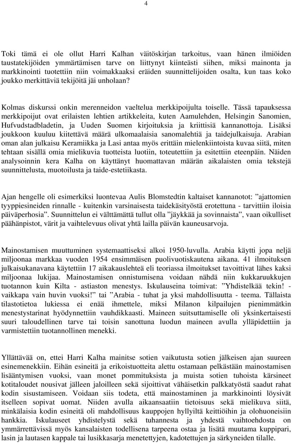 Tässä tapauksessa merkkipoijut ovat erilaisten lehtien artikkeleita, kuten Aamulehden, Helsingin Sanomien, Hufvudstadbladetin, ja Uuden Suomen kirjoituksia ja kriittisiä kannanottoja.