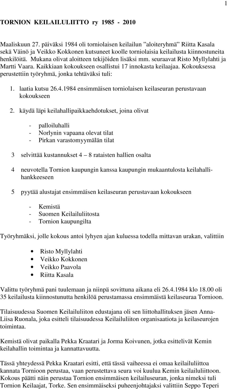 Mukana olivat aloitteen tekijöiden lisäksi mm. seuraavat Risto Myllylahti ja Martti Vaara. Kaikkiaan kokoukseen osallistui 17 innokasta keilaajaa.