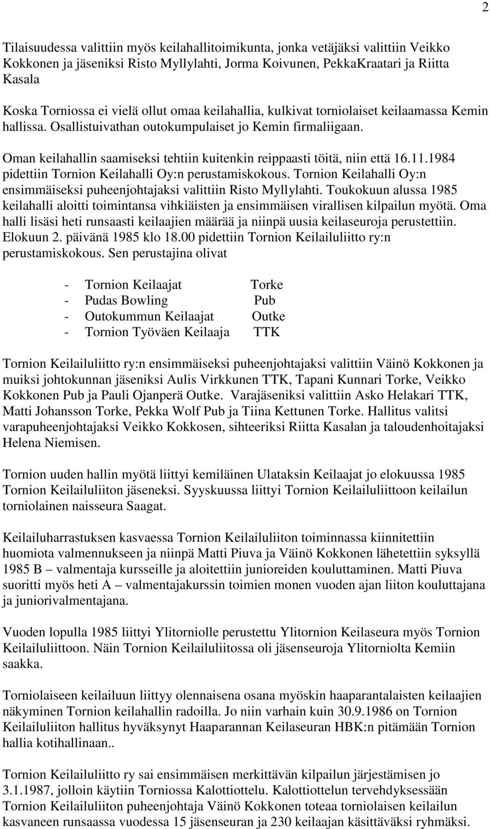 Oman keilahallin saamiseksi tehtiin kuitenkin reippaasti töitä, niin että 16.11.1984 pidettiin Tornion Keilahalli Oy:n perustamiskokous.