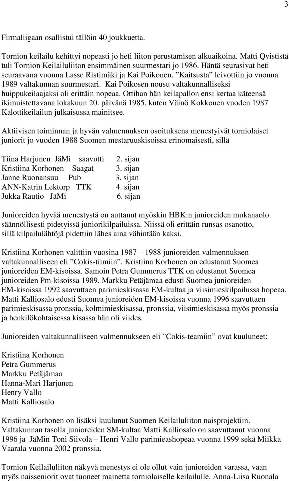 Kaitsusta leivottiin jo vuonna 1989 valtakunnan suurmestari. Kai Poikosen nousu valtakunnalliseksi huippukeilaajaksi oli erittäin nopeaa.