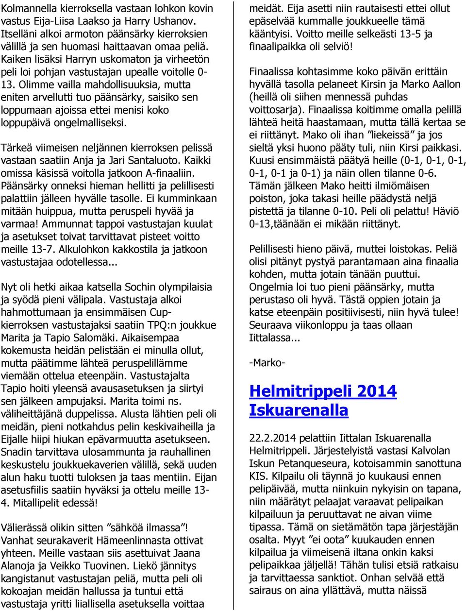 Olimme vailla mahdollisuuksia, mutta eniten arvellutti tuo päänsärky, saisiko sen loppumaan ajoissa ettei menisi koko loppupäivä ongelmalliseksi.