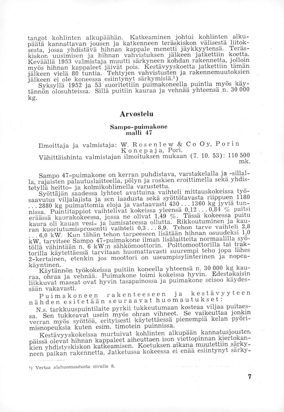 jälkeen vielä 8 tuntia Tehtyjen vahvistusten ja rakennemuutoksien jälkeen ei ole koneessa esiintynyt särkymisiä1) Syksyllä 1952 ja 53 suoritettiin puimakoneella puintia myös käytännön olosuhteissa