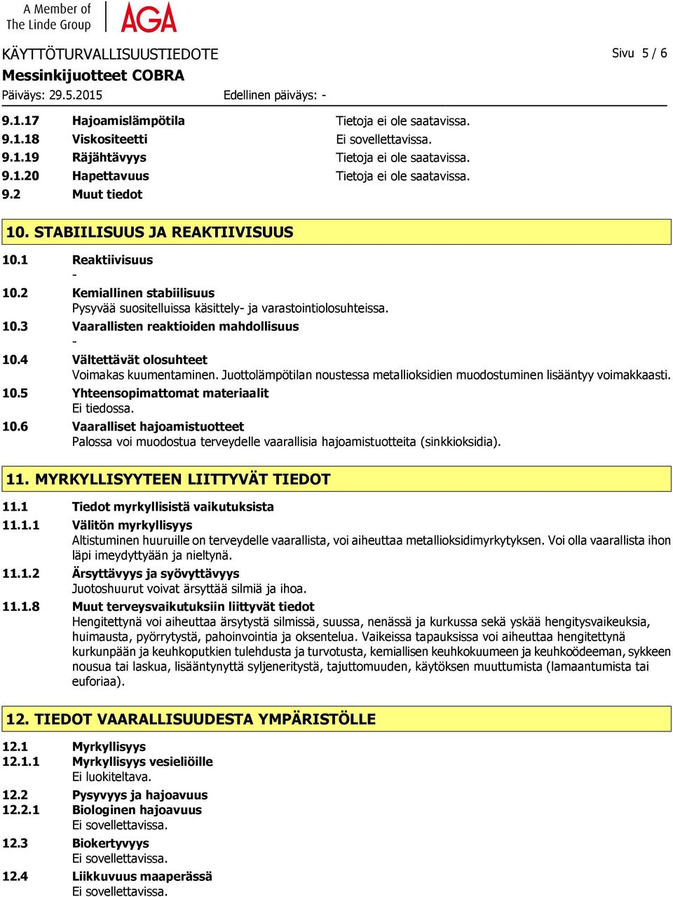 4 Vältettävät olosuhteet Voimakas kuumentaminen. Juottolämpötilan noustessa metallioksidien muodostuminen lisääntyy voimakkaasti. 10.