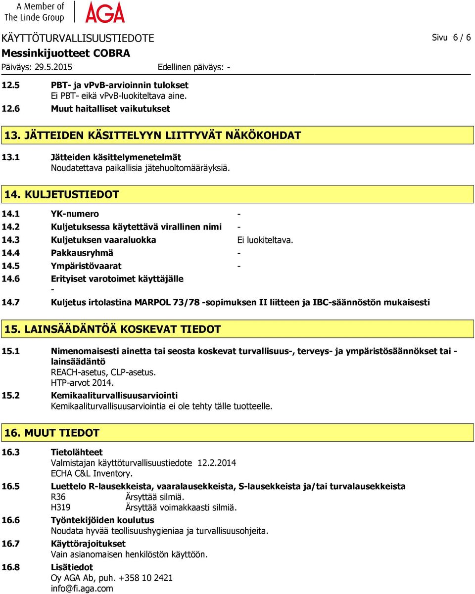 3 Kuljetuksen vaaraluokka Ei luokiteltava. 14.4 Pakkausryhmä - 14.5 Ympäristövaarat - 14.6 Erityiset varotoimet käyttäjälle - 14.