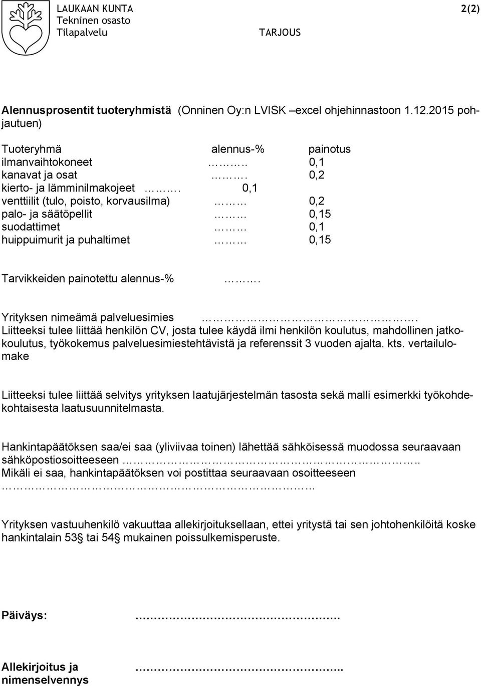 0,1 venttiilit (tulo, poisto, korvausilma) 0,2 palo- ja säätöpellit 0,15 suodattimet 0,1 huippuimurit ja puhaltimet 0,15 Tarvikkeiden painotettu alennus-%. Yrityksen nimeämä palveluesimies.