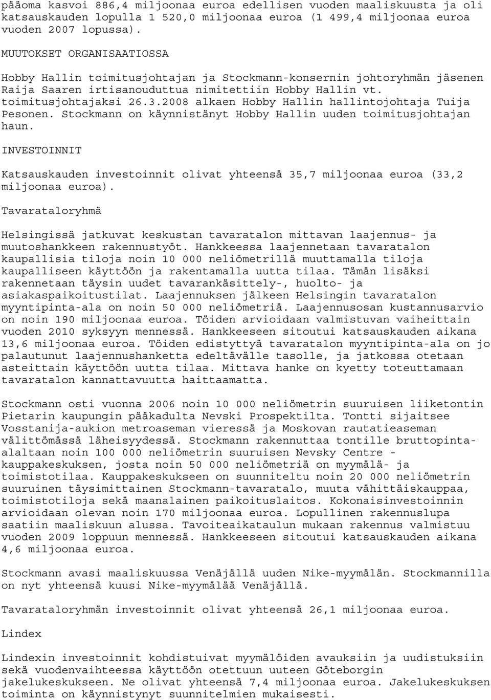 2008 alkaen Hobby Hallin hallintojohtaja Tuija Pesonen. Stockmann on käynnistänyt Hobby Hallin uuden toimitusjohtajan haun.