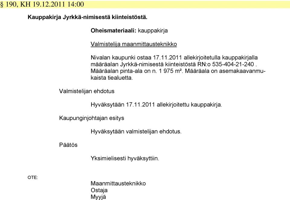2011 allekirjoitetulla kauppakirjalla määräalan Jyrkkä-nimisestä kiinteistöstä RN:o 535-404-21-240.