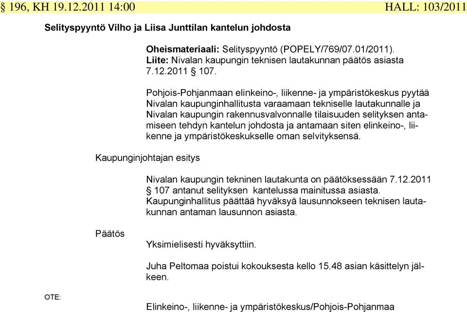 Pohjois-Pohjanmaan elinkeino-, liikenne- ja ympäristökeskus pyytää Nivalan kaupunginhallitusta varaamaan tekniselle lautakunnalle ja Nivalan kaupungin rakennusvalvonnalle tilaisuuden selityksen