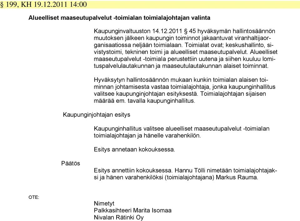 Alueelliset maaseutupalvelut -toimiala perustettiin uutena ja siihen kuuluu lomituspalvelulautakunnan ja maaseutulautakunnan alaiset toiminnat.