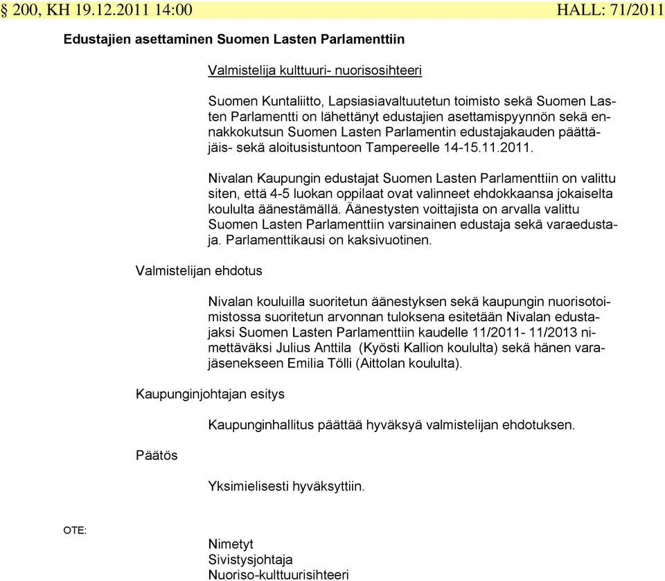 Lasten Parlamentti on lähettänyt edustajien asettamispyynnön sekä ennakkokutsun Suomen Lasten Parlamentin edustajakauden päättäjäis- sekä aloitusistuntoon Tampereelle 14-15.11.2011.