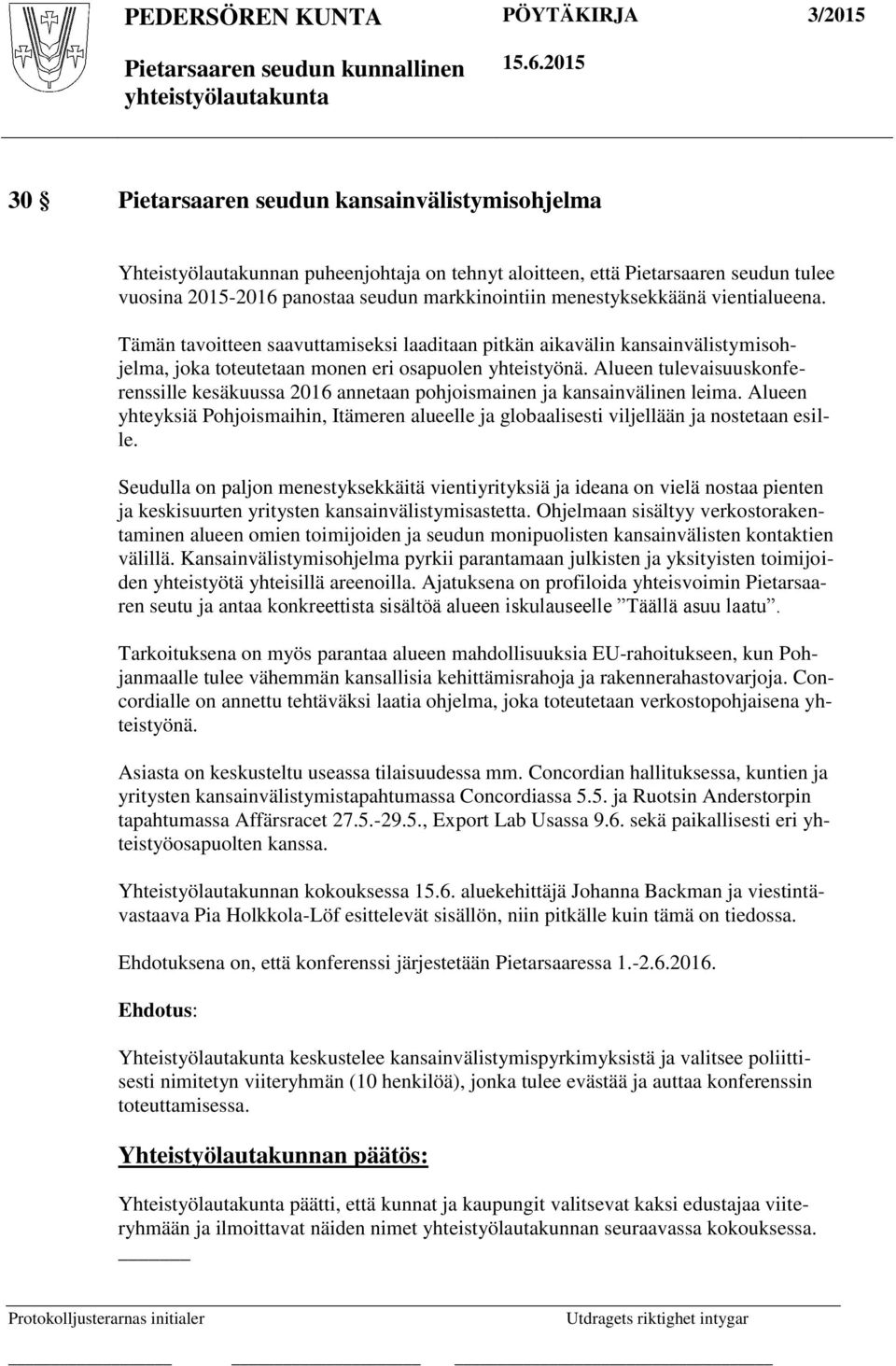 Alueen tulevaisuuskonferenssille kesäkuussa 2016 annetaan pohjoismainen ja kansainvälinen leima. Alueen yhteyksiä Pohjoismaihin, Itämeren alueelle ja globaalisesti viljellään ja nostetaan esille.