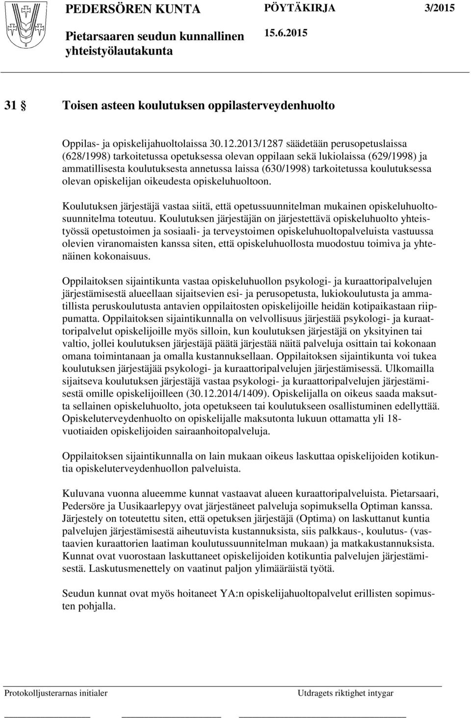 koulutuksessa olevan opiskelijan oikeudesta opiskeluhuoltoon. Koulutuksen järjestäjä vastaa siitä, että opetussuunnitelman mukainen opiskeluhuoltosuunnitelma toteutuu.