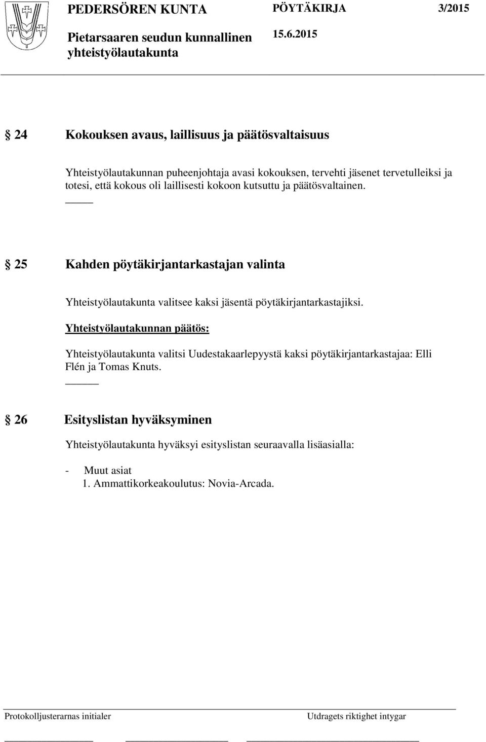25 Kahden pöytäkirjantarkastajan valinta Yhteistyölautakunta valitsee kaksi jäsentä pöytäkirjantarkastajiksi.