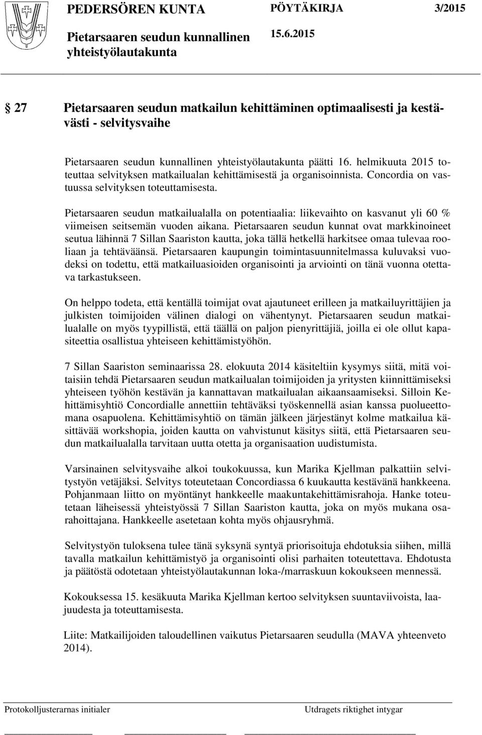 Pietarsaaren seudun kunnat ovat markkinoineet seutua lähinnä 7 Sillan Saariston kautta, joka tällä hetkellä harkitsee omaa tulevaa rooliaan ja tehtäväänsä.