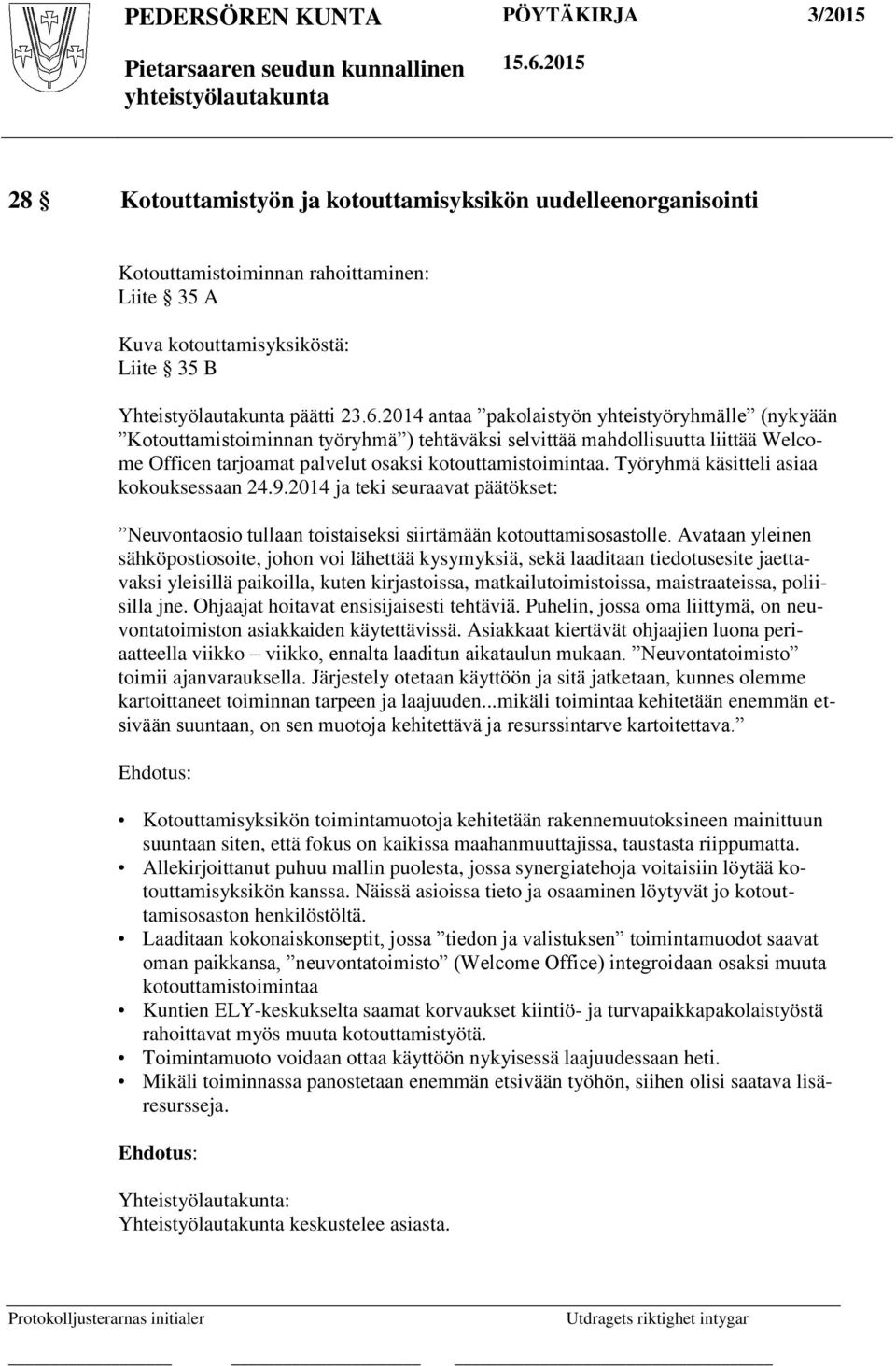 Työryhmä käsitteli asiaa kokouksessaan 24.9.2014 ja teki seuraavat päätökset: Neuvontaosio tullaan toistaiseksi siirtämään kotouttamisosastolle.