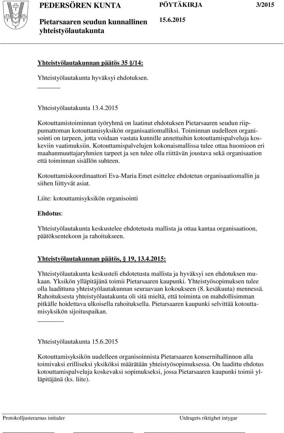 Kotouttamispalvelujen kokonaismallissa tulee ottaa huomioon eri maahanmuuttajaryhmien tarpeet ja sen tulee olla riittävän joustava sekä organisaation että toiminnan sisällön suhteen.