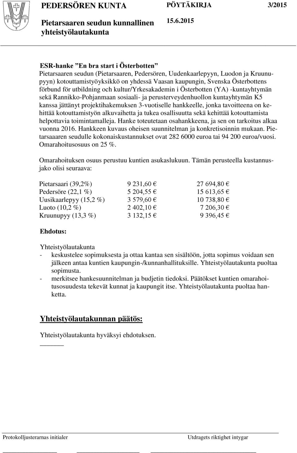 3-vuotiselle hankkeelle, jonka tavoitteena on kehittää kotouttamistyön alkuvaihetta ja tukea osallisuutta sekä kehittää kotouttamista helpottavia toimintamalleja.