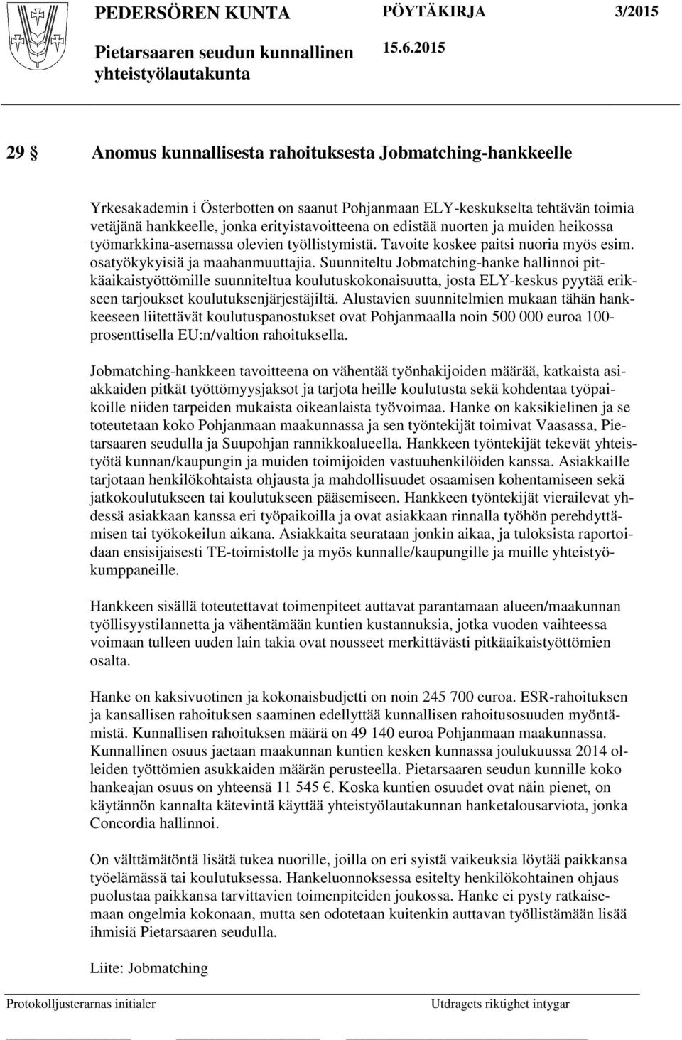 Suunniteltu Jobmatching-hanke hallinnoi pitkäaikaistyöttömille suunniteltua koulutuskokonaisuutta, josta ELY-keskus pyytää erikseen tarjoukset koulutuksenjärjestäjiltä.