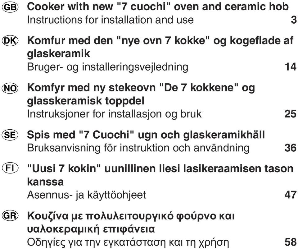 og bruk Spis med "7 Cuochi" ugn och glaskeramikhäll Bruksanvisning för instruktion och användning 6 "Uusi 7 kokin" uunillinen liesi