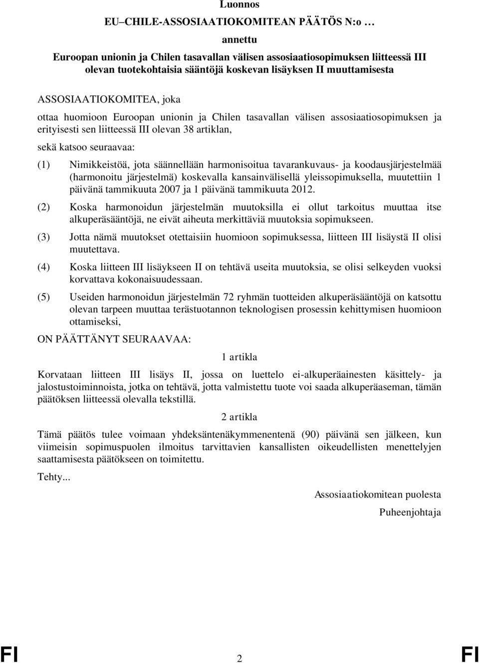 (1) Nimikkeistöä, jota säännellään harmonisoitua tavarankuvaus- ja koodausjärjestelmää (harmonoitu järjestelmä) koskevalla kansainvälisellä yleissopimuksella, muutettiin 1 päivänä tammikuuta 2007 ja