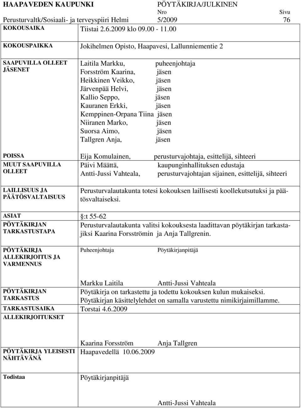 Seppo, jäsen Kauranen Erkki, jäsen Kemppinen-Orpana Tiina jäsen Niiranen Marko, jäsen Suorsa Aimo, jäsen Tallgren Anja, jäsen POISSA Eija Komulainen, perusturvajohtaja, esittelijä, sihteeri MUUT