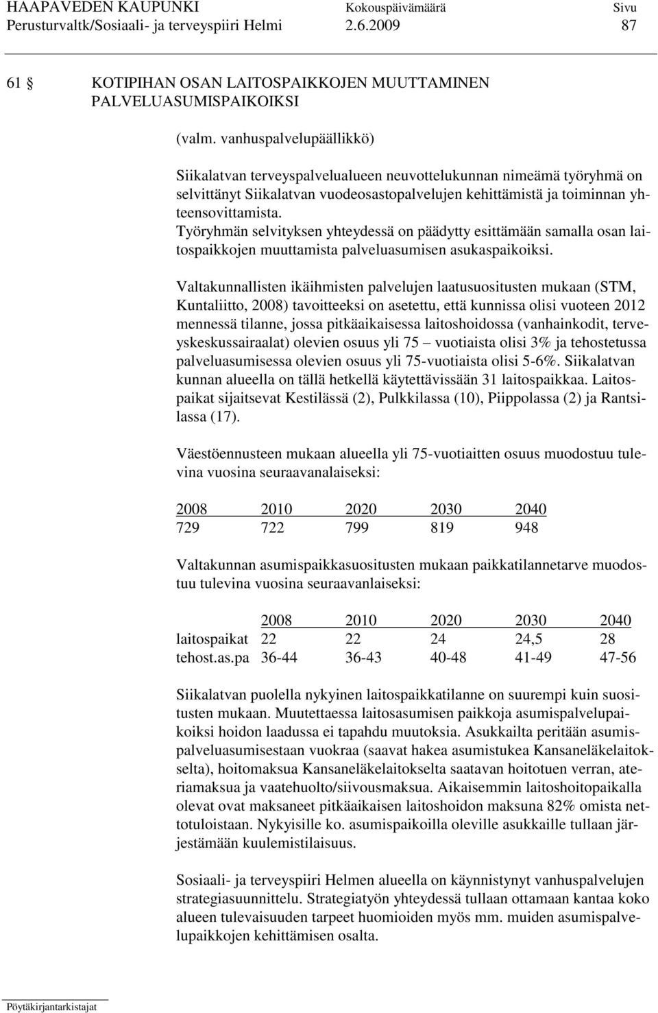 Työryhmän selvityksen yhteydessä on päädytty esittämään samalla osan laitospaikkojen muuttamista palveluasumisen asukaspaikoiksi.