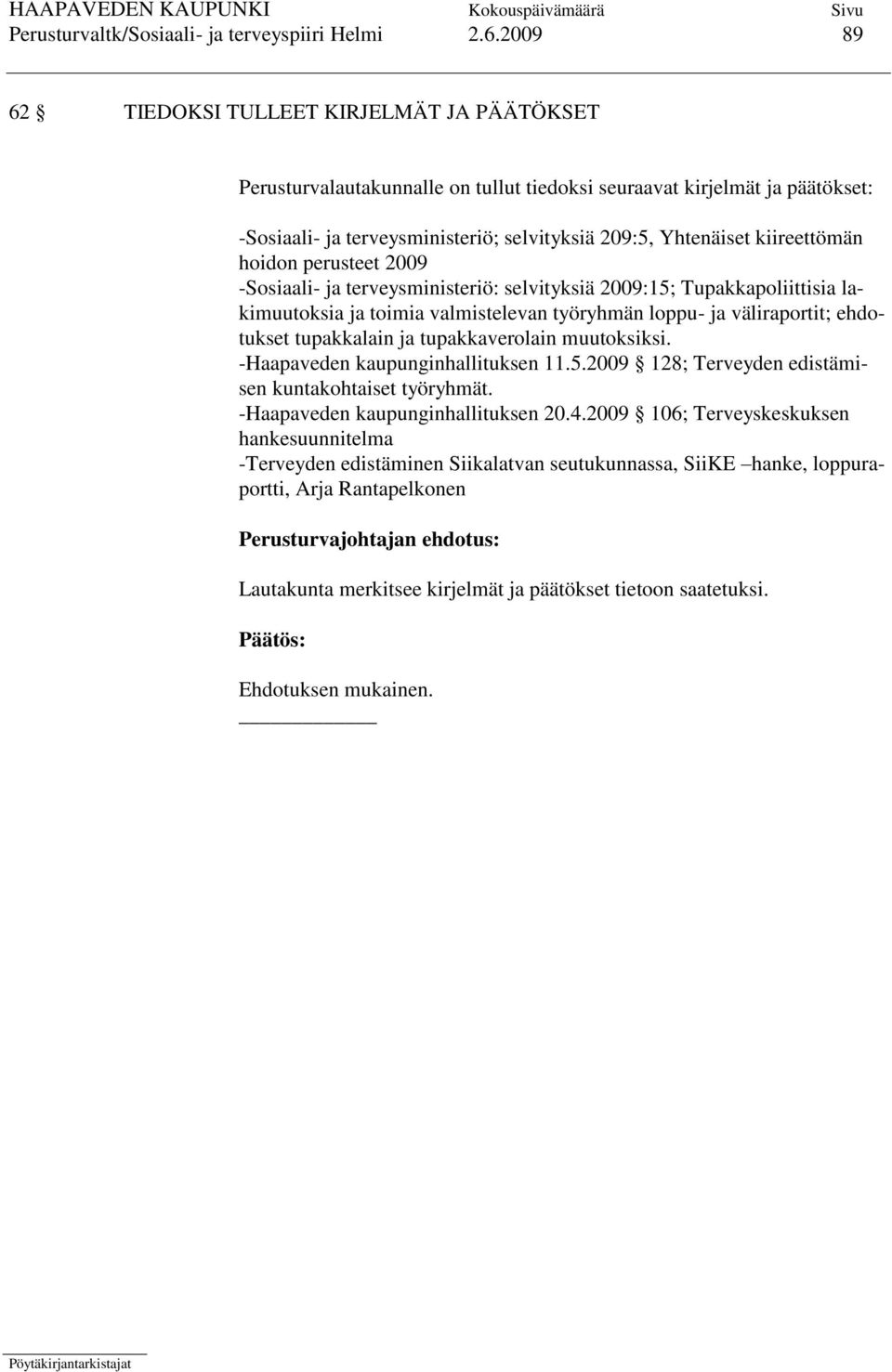 kiireettömän hoidon perusteet 2009 -Sosiaali- ja terveysministeriö: selvityksiä 2009:15; Tupakkapoliittisia lakimuutoksia ja toimia valmistelevan työryhmän loppu- ja väliraportit; ehdotukset