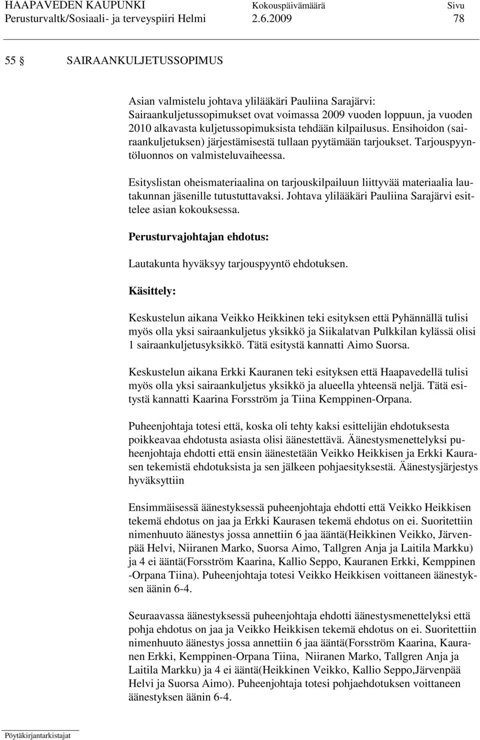 tehdään kilpailusus. Ensihoidon (sairaankuljetuksen) järjestämisestä tullaan pyytämään tarjoukset. Tarjouspyyntöluonnos on valmisteluvaiheessa.