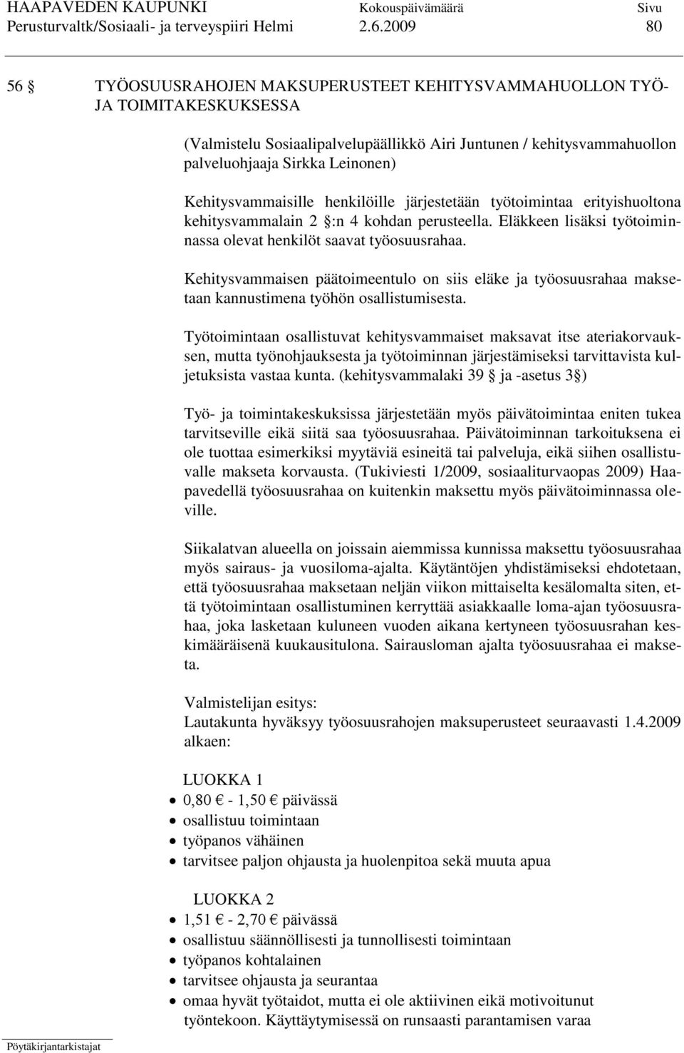 Kehitysvammaisille henkilöille järjestetään työtoimintaa erityishuoltona kehitysvammalain 2 :n 4 kohdan perusteella. Eläkkeen lisäksi työtoiminnassa olevat henkilöt saavat työosuusrahaa.