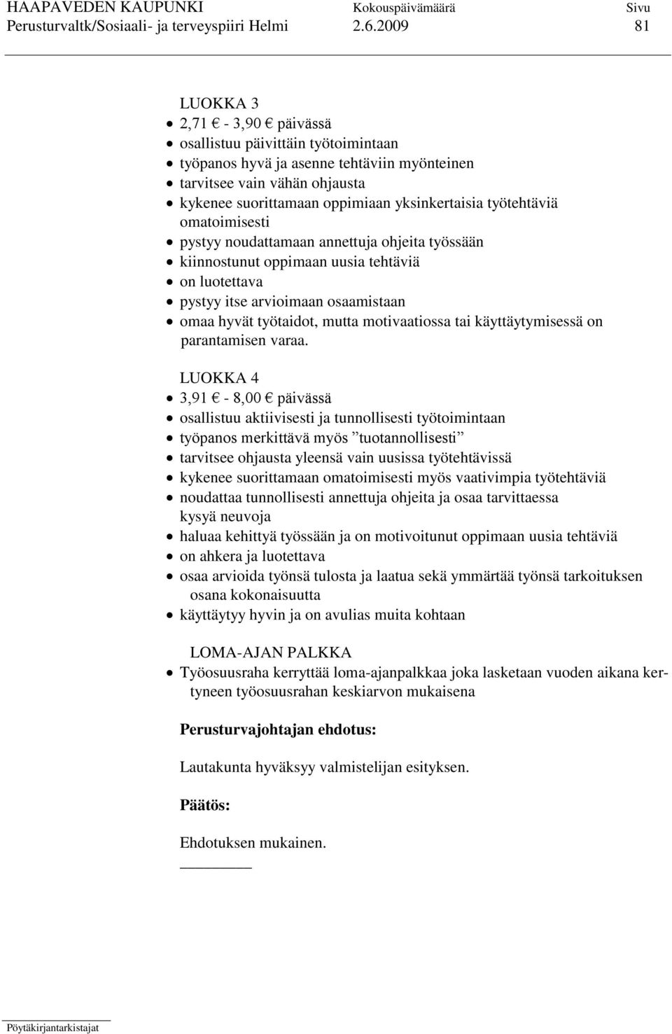 työtehtäviä omatoimisesti pystyy noudattamaan annettuja ohjeita työssään kiinnostunut oppimaan uusia tehtäviä on luotettava pystyy itse arvioimaan osaamistaan omaa hyvät työtaidot, mutta