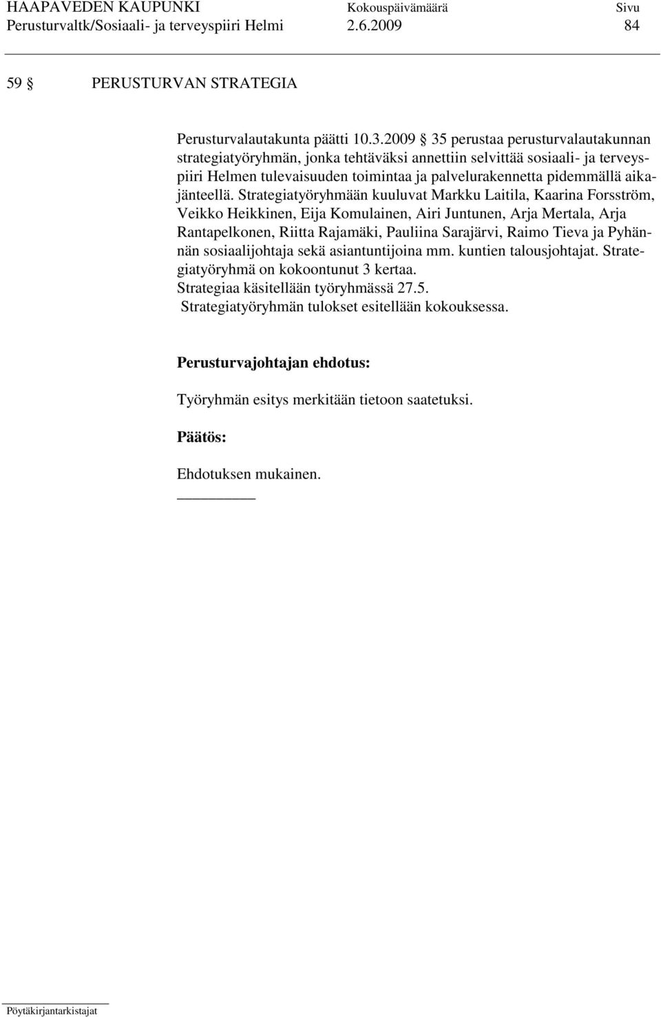 Strategiatyöryhmään kuuluvat Markku Laitila, Kaarina Forsström, Veikko Heikkinen, Eija Komulainen, Airi Juntunen, Arja Mertala, Arja Rantapelkonen, Riitta Rajamäki, Pauliina Sarajärvi, Raimo Tieva ja