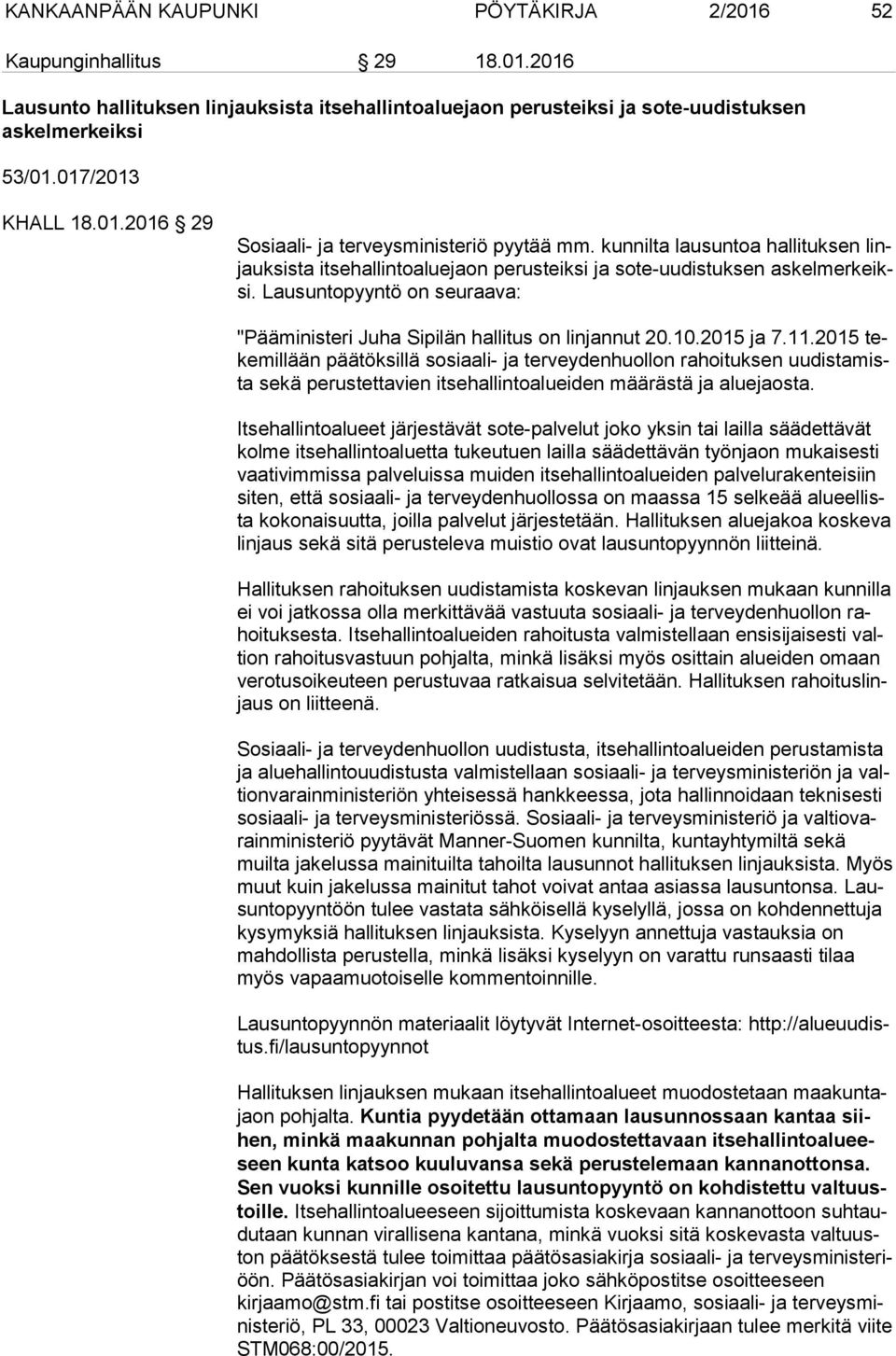 Lausuntopyyntö on seuraava: "Pääministeri Juha Sipilän hallitus on linjannut 20.10.2015 ja 7.11.