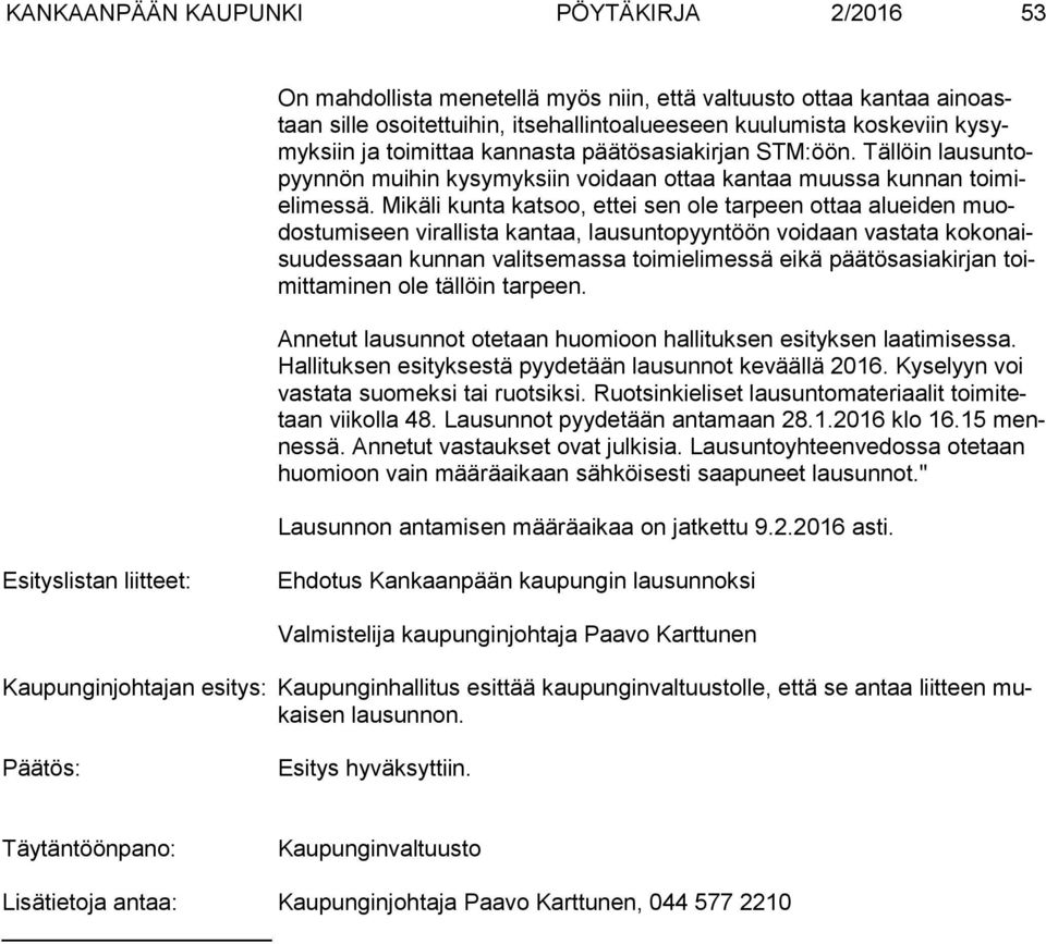 Mikäli kunta katsoo, ettei sen ole tarpeen ottaa alueiden muodos tu mi seen virallista kantaa, lausuntopyyntöön voidaan vastata ko ko naisuu des saan kunnan valitsemassa toimielimessä eikä